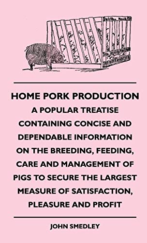 Stock image for Home Pork Production - A Popular Treatise Containing Concise and Dependable Information on the Breeding, Feeding, Care and Management of Pigs to . Measure of Satisfaction, Pleasure and Profit for sale by Phatpocket Limited