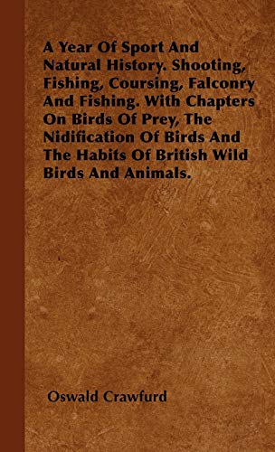 9781445517018: A Year Of Sport And Natural History. Shooting, Fishing, Coursing, Falconry And Fishing. With Chapters On Birds Of Prey, The Nidification Of Birds And The Habits Of British Wild Birds And Animals.