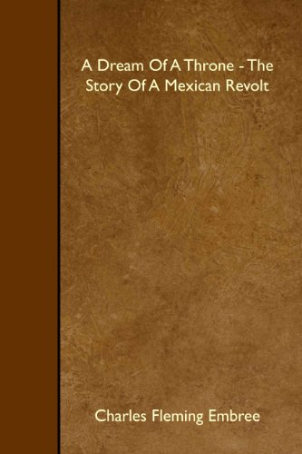 Imagen de archivo de A Dream Of A Throne - The Story Of A Mexican Revolt a la venta por Revaluation Books
