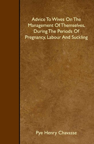 Stock image for Advice To Wives On The Management Of Themselves, During The Periods Of Pregnancy, Labour And Suckling for sale by Revaluation Books