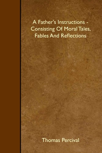 Stock image for A Father's Instructions - Consisting Of Moral Tales, Fables And Reflections for sale by Revaluation Books