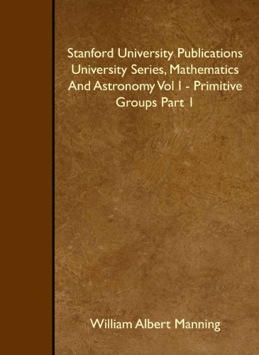 Imagen de archivo de Stanford University Publications University Series, Mathematics And Astronomy Vol I - Primitive Groups Part 1 a la venta por Revaluation Books