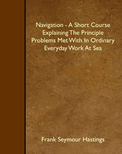 Stock image for Navigation - A Short Course Explaining The Principle Problems Met With In Ordinary Everyday Work At Sea for sale by Revaluation Books