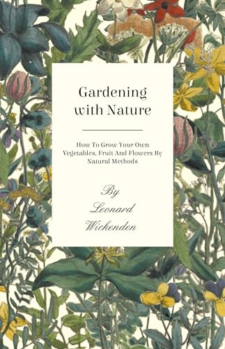 Gardening with Nature - How to Grow Your Own Vegetables, Fruit and Flowers by Natural Methods (9781445518169) by Wickenden, Leonard