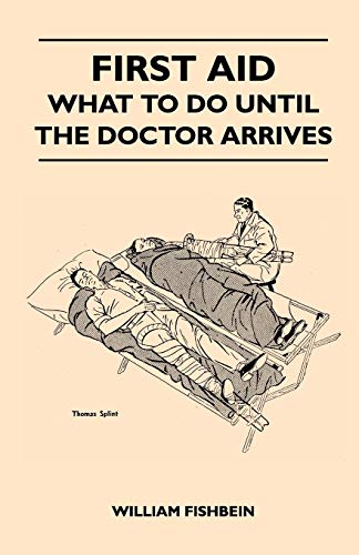 9781445518664: First Aid - What To Do Until The Doctor Arrives - Simple, Effective, First-Aid Treatment For Common Symptoms, Civilian Injuries And Poisoning - Things ... There Are Fewer Doctors for Civilian Needs