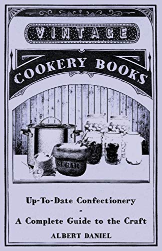 Up-To-Date Confectionery - A Complete Guide to the Craft - Albert Daniel