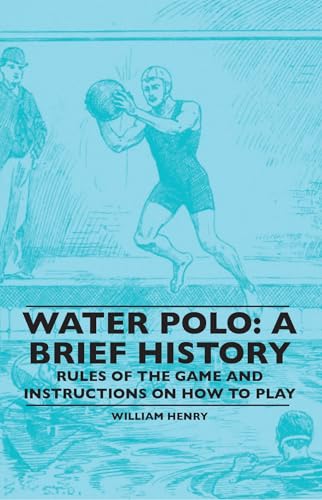 Stock image for Water Polo: A Brief History, Rules of the Game and Instructions on How to Play for sale by WorldofBooks