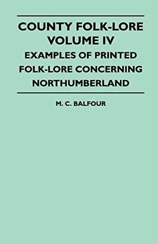 9781445521534: County Folk-Lore - Volume IV - Examples of Printed Folk-Lore Concerning Northumberland