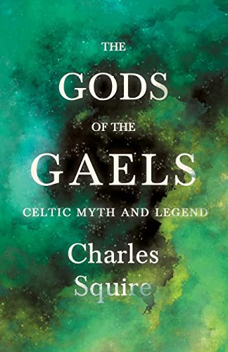 The Gods of the Gaels - Celtic Myth and Legend (Folklore History Series) (9781445521558) by Squire, Charles