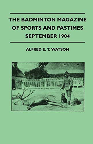 9781445522845: The Badminton Magazine Of Sports And Pastimes - September 1904 - Containing Chapters On: Sport In Southern Patagonia, Prospects Of The Hunting Season, Woodcock Shooting And Bridge