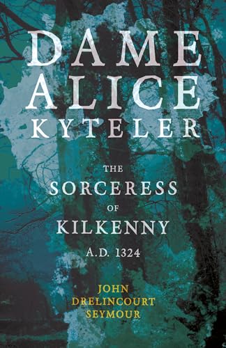 9781445523347: Dame Alice Kyteler the Sorceress of Kilkenny A.D. 1324 (Folklore History Series)