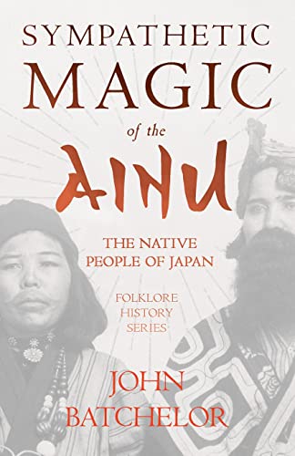 Beispielbild fr Sympathetic Magic of the Ainu - The Native People of Japan (Folklore History Series) zum Verkauf von Lucky's Textbooks