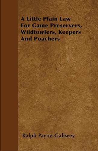 9781445524238: A Little Plain Law For Game Preservers, Wildfowlers, Keepers And Poachers