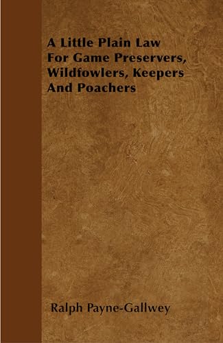 Stock image for A Little Plain Law For Game Preservers, Wildfowlers, Keepers And Poachers for sale by Lucky's Textbooks