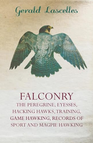 Imagen de archivo de Falconry - The Peregrine, Eyesses, Hacking Hawks, Training, Game Hawking, Records of Sport and Magpie Hawking a la venta por Save With Sam