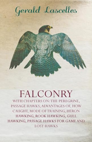 Stock image for Falconry - With Chapters on: The Peregrine, Passage Hawks, Advantages of, How Caught, Mode of Training, Heron Hawking, Rook Hawking, Gull Hawking, Pas for sale by Chiron Media