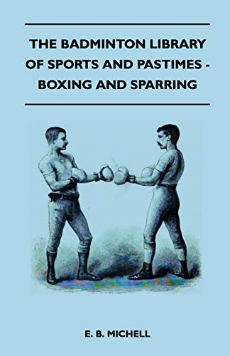 The Badminton Library Of Sports And Pastimes - Boxing And Sparring (9781445525075) by Michell, E. B.