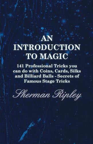 Beispielbild fr An Introduction to Magic - 141 Professional Tricks you can do with Coins, Cards, Silks and Billiard Balls - Secrets of Famous Stage Tricks zum Verkauf von WorldofBooks