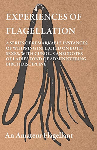 9781445525280: Experiences of Flagellation - A Series of Remarkable Instances of Whipping Inflicted on Both Sexes, with Curious Anecdotes of Ladies Fond of Administe