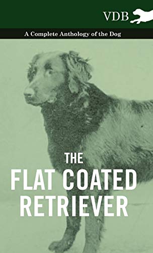 Stock image for The Flat Coated Retriever - A Complete Anthology of the Dog for sale by AwesomeBooks