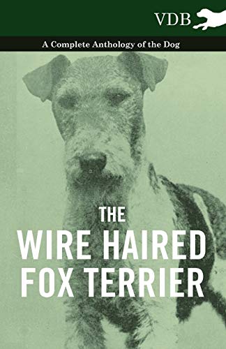 Stock image for The Wire Haired Fox Terrier - A Complete Anthology of the Dog for sale by Chiron Media