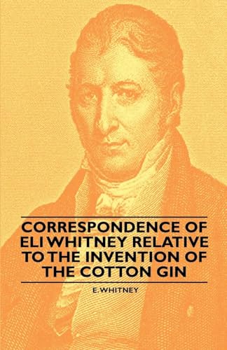 Imagen de archivo de Correspondence of Eli Whitney Relative to the Invention of the Cotton Gin a la venta por AwesomeBooks