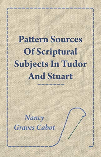 Stock image for Pattern Sources Of Scriptural Subjects In Tudor And Stuart Embroideries for sale by Lucky's Textbooks