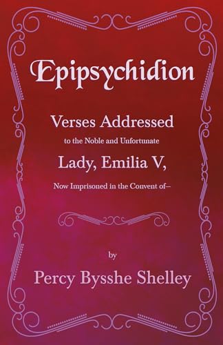 Epipsychidion: Verses Addressed to the Noble and Unfortunate Lady, Emilia V, Now Imprisoned in the Convent ofâ€” (9781445529219) by Shelley, Percy Bysshe