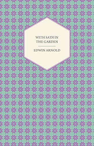 Beispielbild fr With Sadi in the Garden Or, The Book of Love - Being the "Ishk" or Third Chapter of the "Bostan" of the Persian Poet Sadi zum Verkauf von Reuseabook