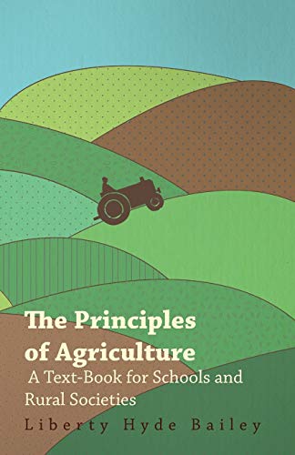 Stock image for The Principles of Agriculture - A Text-Book for Schools and Rural Societies for sale by WorldofBooks