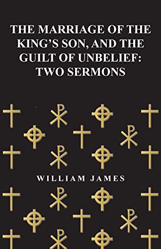 The Marriage of the King's Son, and the Guilt of Unbelief: Two Sermons (9781445529851) by James, William