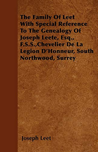 Stock image for The Family Of Leet With Special Reference To The Genealogy Of Joseph Leete, Esq., F.S.S., Chevelier De La Legion D'Honneur, South Northwood, Surrey for sale by Lucky's Textbooks