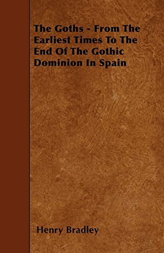 Stock image for The Goths - From The Earliest Times To The End Of The Gothic Dominion In Spain for sale by Lucky's Textbooks