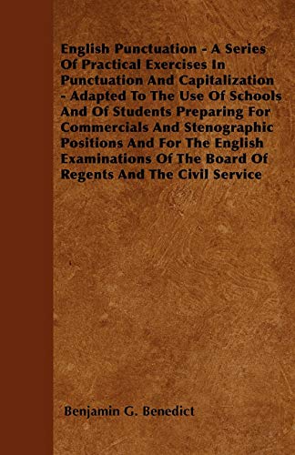 9781445536255: English Punctuation - A Series Of Practical Exercises In Punctuation And Capitalization - Adapted To The Use Of Schools And Of Students Preparing For ... Of The Board Of Regents And The C