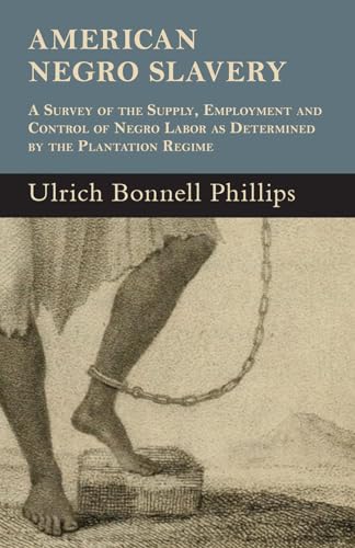 Stock image for American Negro Slavery - A Survey Of The Supply, Employment And Control Of Negro Labor As Determined By The Plantation Regime for sale by Lucky's Textbooks