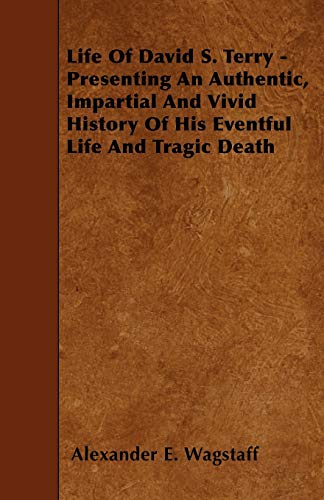 9781445540955: Life Of David S. Terry - Presenting An Authentic, Impartial And Vivid History Of His Eventful Life And Tragic Death