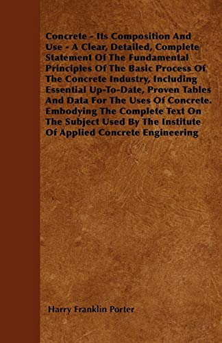 Beispielbild fr Concrete - Its Composition and Use - a Clear, Detailed, Complete Statement of the Fundamental Principles of the Basic Process of the Concrete Industry zum Verkauf von Better World Books Ltd