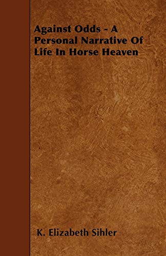 9781445547473: Against Odds - A Personal Narrative Of Life In Horse Heaven