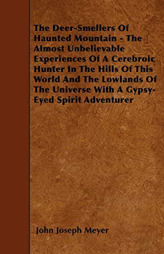 9781445550855: The Deer-Smellers Of Haunted Mountain - The Almost Unbelievable Experiences Of A Cerebroic Hunter In The Hills Of This World And The Lowlands Of The Universe With A Gypsy-Eyed Spirit Adventurer