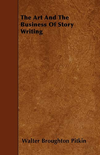 The Art And The Business Of Story Writing - Pitkin, Walter Broughton