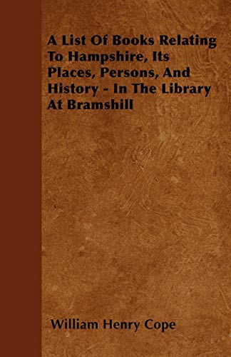 Imagen de archivo de A List Of Books Relating To Hampshire, Its Places, Persons, And History - In The Library At Bramshill a la venta por WorldofBooks