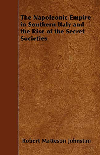 The Napoleonic Empire in Southern Italy and the Rise of the Secret Societies (9781445554426) by Johnston, Robert Matteson