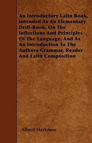 Imagen de archivo de An Introductory Latin Book, Intended As An Elementary Drill-Book, On The Inflections And Principles Of The Language, And As An Introduction To The Authors Grammar, Reader And Latin Composition a la venta por Phatpocket Limited