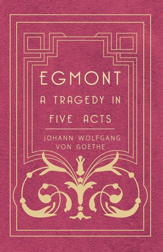 Egmont - A Tragedy in Five Acts (9781445556758) by Goethe, Johann Wolfgang Von