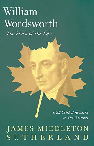9781445557892: William Wordsworth - The Story of His Life, With Critical Remarks on His Writings