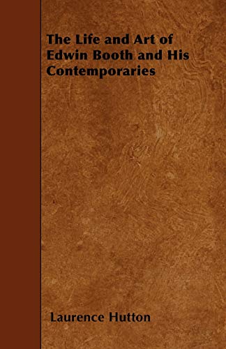 The Life and Art of Edwin Booth and His Contemporaries (9781445564043) by Hutton, Laurence