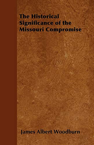 The Historical Significance of the Missouri Compromise (9781445565620) by Woodburn, James Albert