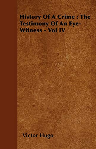 9781445565682: History Of A Crime: The Testimony Of An Eye-Witness - Vol IV