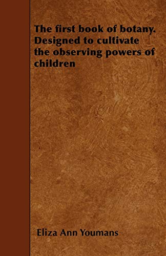 Stock image for The first book of botany Designed to cultivate the observing powers of children for sale by PBShop.store US