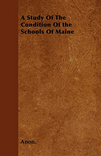 A Study Of The Condition Of the Schools Of Maine (9781445567877) by Anon.